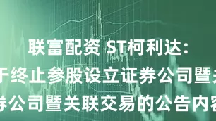 联富配资 ST柯利达: 柯利达关于终止参股设立证券公司暨关联交易的公告内容摘要