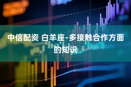 中信配资 白羊座-多接触合作方面的知识